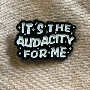 It’s The Audacity For Me Enamel Pin
